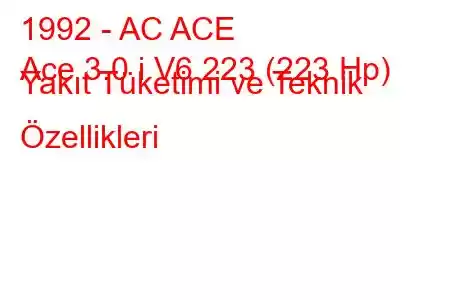 1992 - AC ACE
Ace 3.0 i V6 223 (223 Hp) Yakıt Tüketimi ve Teknik Özellikleri