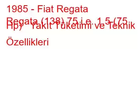 1985 - Fiat Regata
Regata (138) 75 i.e. 1.5 (75 Hp) Yakıt Tüketimi ve Teknik Özellikleri