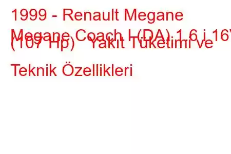 1999 - Renault Megane
Megane Coach I (DA) 1.6 i 16V (107 Hp) Yakıt Tüketimi ve Teknik Özellikleri