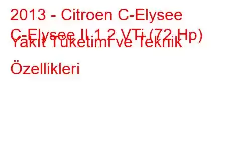 2013 - Citroen C-Elysee
C-Elysee II 1.2 VTi (72 Hp) Yakıt Tüketimi ve Teknik Özellikleri