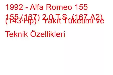 1992 - Alfa Romeo 155
155 (167) 2.0 T.S. (167.A2) (143 Hp) Yakıt Tüketimi ve Teknik Özellikleri