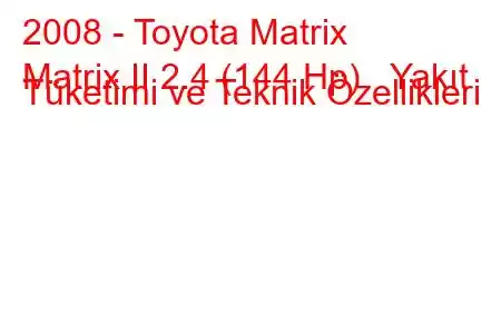 2008 - Toyota Matrix
Matrix II 2.4 (144 Hp) Yakıt Tüketimi ve Teknik Özellikleri