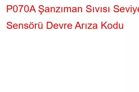 P070A Şanzıman Sıvısı Seviye Sensörü Devre Arıza Kodu