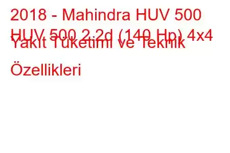 2018 - Mahindra HUV 500
HUV 500 2.2d (140 Hp) 4x4 Yakıt Tüketimi ve Teknik Özellikleri