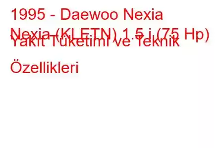 1995 - Daewoo Nexia
Nexia (KLETN) 1.5 i (75 Hp) Yakıt Tüketimi ve Teknik Özellikleri