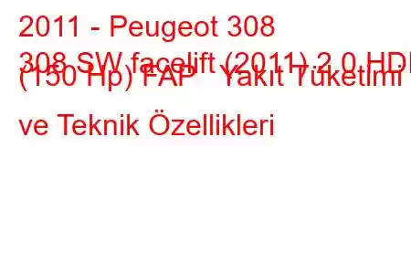 2011 - Peugeot 308
308 SW facelift (2011) 2.0 HDI (150 Hp) FAP Yakıt Tüketimi ve Teknik Özellikleri