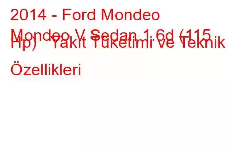 2014 - Ford Mondeo
Mondeo V Sedan 1.6d (115 Hp) Yakıt Tüketimi ve Teknik Özellikleri