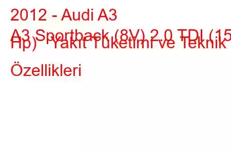 2012 - Audi A3
A3 Sportback (8V) 2.0 TDI (150 Hp) Yakıt Tüketimi ve Teknik Özellikleri