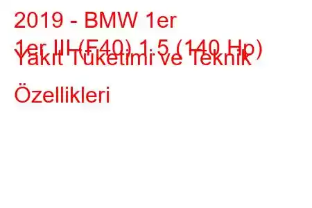 2019 - BMW 1er
1er III (F40) 1.5 (140 Hp) Yakıt Tüketimi ve Teknik Özellikleri