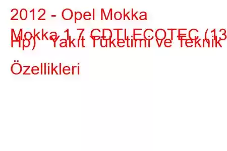 2012 - Opel Mokka
Mokka 1.7 CDTI ECOTEC (130 Hp) Yakıt Tüketimi ve Teknik Özellikleri