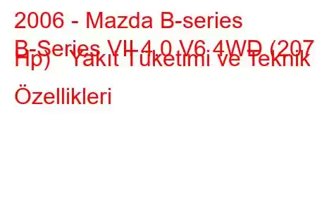 2006 - Mazda B-series
B-Series VII 4.0 V6 4WD (207 Hp) Yakıt Tüketimi ve Teknik Özellikleri