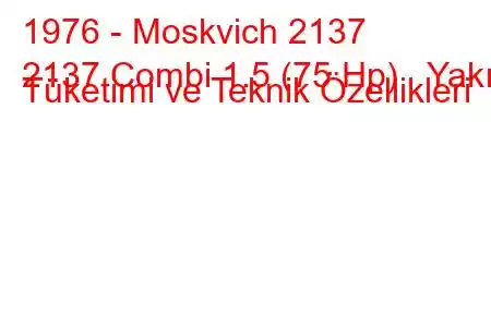 1976 - Moskvich 2137
2137 Combi 1.5 (75 Hp) Yakıt Tüketimi ve Teknik Özellikleri