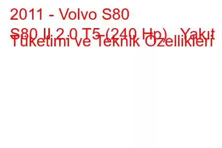 2011 - Volvo S80
S80 II 2.0 T5 (240 Hp) Yakıt Tüketimi ve Teknik Özellikleri