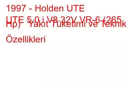 1997 - Holden UTE
UTE 5.0 i V8 32V VR-6 (265 Hp) Yakıt Tüketimi ve Teknik Özellikleri