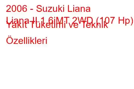 2006 - Suzuki Liana
Liana II 1.6iMT 2WD (107 Hp) Yakıt Tüketimi ve Teknik Özellikleri