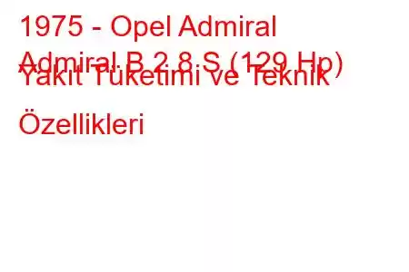 1975 - Opel Admiral
Admiral B 2.8 S (129 Hp) Yakıt Tüketimi ve Teknik Özellikleri