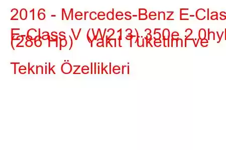 2016 - Mercedes-Benz E-Class
E-Class V (W213) 350e 2.0hyb (286 Hp) Yakıt Tüketimi ve Teknik Özellikleri