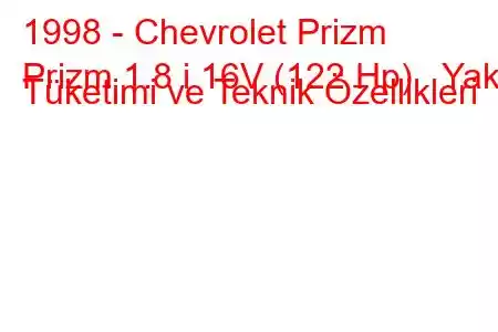 1998 - Chevrolet Prizm
Prizm 1.8 i 16V (122 Hp) Yakıt Tüketimi ve Teknik Özellikleri