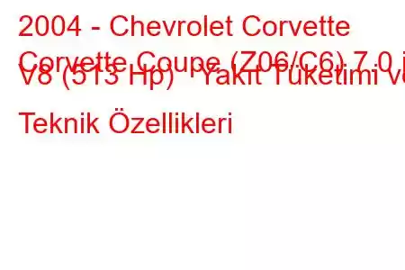 2004 - Chevrolet Corvette
Corvette Coupe (Z06/C6) 7.0 i V8 (513 Hp) Yakıt Tüketimi ve Teknik Özellikleri