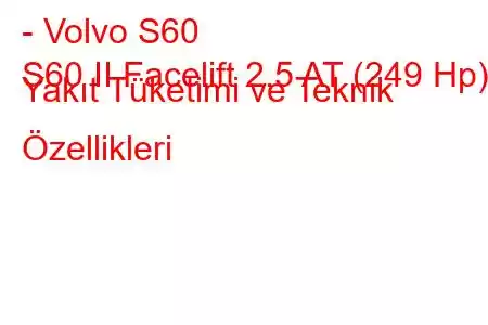 - Volvo S60
S60 II Facelift 2.5 AT (249 Hp) Yakıt Tüketimi ve Teknik Özellikleri