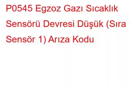 P0545 Egzoz Gazı Sıcaklık Sensörü Devresi Düşük (Sıra 1 Sensör 1) Arıza Kodu