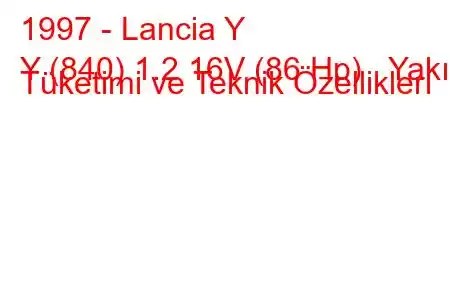 1997 - Lancia Y
Y (840) 1.2 16V (86 Hp) Yakıt Tüketimi ve Teknik Özellikleri