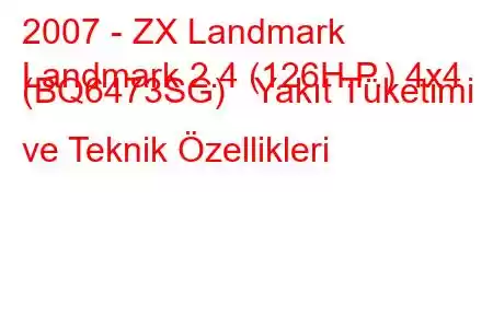 2007 - ZX Landmark
Landmark 2.4 (126H.P.) 4x4 (BQ6473SG) Yakıt Tüketimi ve Teknik Özellikleri