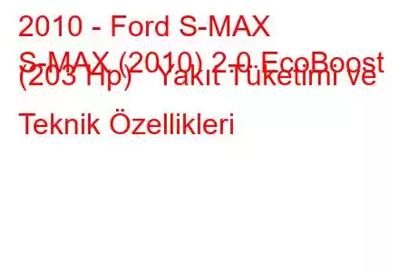 2010 - Ford S-MAX
S-MAX (2010) 2.0 EcoBoost (203 Hp) Yakıt Tüketimi ve Teknik Özellikleri