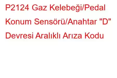 P2124 Gaz Kelebeği/Pedal Konum Sensörü/Anahtar 