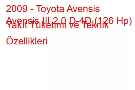 2009 - Toyota Avensis
Avensis III 2.0 D-4D (126 Hp) Yakıt Tüketimi ve Teknik Özellikleri