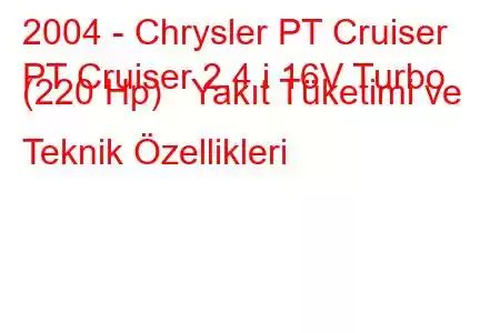 2004 - Chrysler PT Cruiser
PT Cruiser 2.4 i 16V Turbo (220 Hp) Yakıt Tüketimi ve Teknik Özellikleri