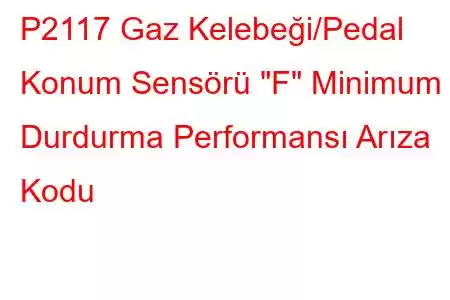 P2117 Gaz Kelebeği/Pedal Konum Sensörü 