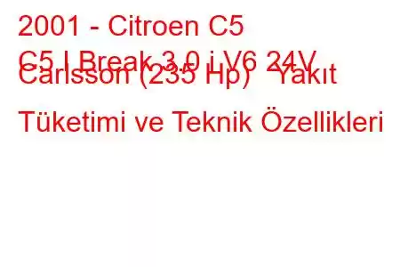 2001 - Citroen C5
C5 I Break 3.0 i V6 24V Carlsson (235 Hp) Yakıt Tüketimi ve Teknik Özellikleri