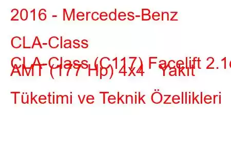 2016 - Mercedes-Benz CLA-Class
CLA-Class (C117) Facelift 2.1d AMT (177 Hp) 4x4 Yakıt Tüketimi ve Teknik Özellikleri