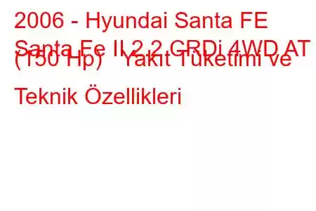 2006 - Hyundai Santa FE
Santa Fe II 2.2 CRDi 4WD AT (150 Hp) Yakıt Tüketimi ve Teknik Özellikleri