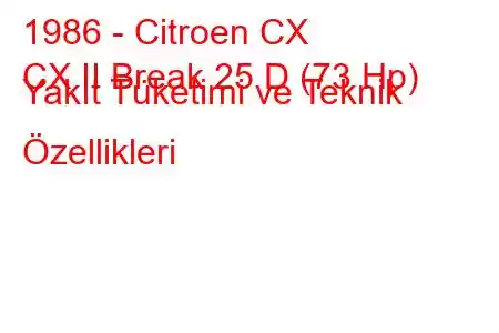 1986 - Citroen CX
CX II Break 25 D (73 Hp) Yakıt Tüketimi ve Teknik Özellikleri