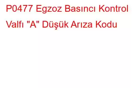 P0477 Egzoz Basıncı Kontrol Valfı 