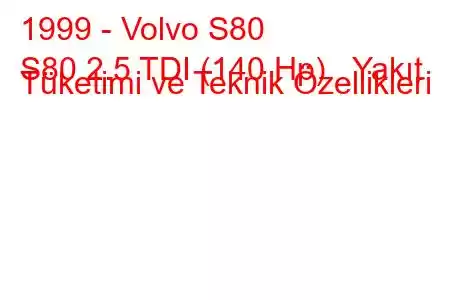 1999 - Volvo S80
S80 2.5 TDI (140 Hp) Yakıt Tüketimi ve Teknik Özellikleri