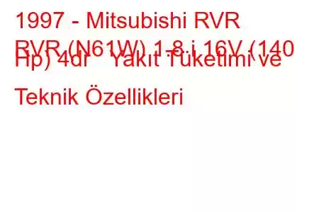 1997 - Mitsubishi RVR
RVR (N61W) 1.8 i 16V (140 Hp) 4dr Yakıt Tüketimi ve Teknik Özellikleri