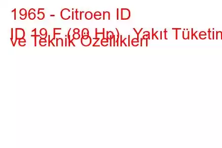 1965 - Citroen ID
ID 19 F (80 Hp) Yakıt Tüketimi ve Teknik Özellikleri