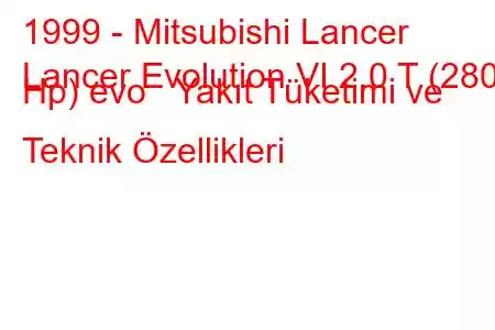 1999 - Mitsubishi Lancer
Lancer Evolution VI 2.0 T (280 Hp) evo Yakıt Tüketimi ve Teknik Özellikleri