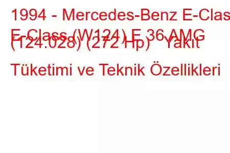 1994 - Mercedes-Benz E-Class
E-Class (W124) E 36 AMG (124.028) (272 Hp) Yakıt Tüketimi ve Teknik Özellikleri