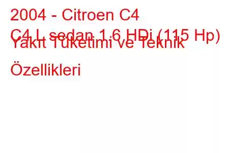 2004 - Citroen C4
C4 L sedan 1.6 HDi (115 Hp) Yakıt Tüketimi ve Teknik Özellikleri