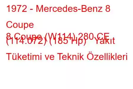 1972 - Mercedes-Benz 8 Coupe
8 Coupe (W114) 280 CE (114.072) (185 Hp) Yakıt Tüketimi ve Teknik Özellikleri