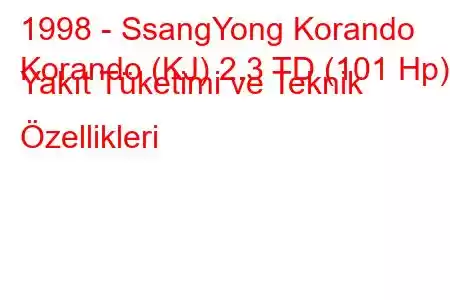 1998 - SsangYong Korando
Korando (KJ) 2.3 TD (101 Hp) Yakıt Tüketimi ve Teknik Özellikleri