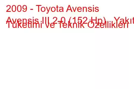 2009 - Toyota Avensis
Avensis III 2.0 (152 Hp) Yakıt Tüketimi ve Teknik Özellikleri