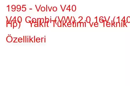 1995 - Volvo V40
V40 Combi (VW) 2.0 16V (140 Hp) Yakıt Tüketimi ve Teknik Özellikleri