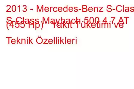 2013 - Mercedes-Benz S-Class
S-Class Maybach 500 4.7 AT (455 Hp) Yakıt Tüketimi ve Teknik Özellikleri