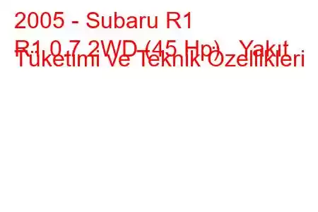 2005 - Subaru R1
R1 0.7 2WD (45 Hp) Yakıt Tüketimi ve Teknik Özellikleri