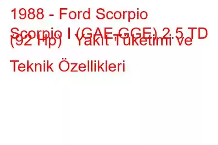 1988 - Ford Scorpio
Scorpio I (GAE,GGE) 2.5 TD (92 Hp) Yakıt Tüketimi ve Teknik Özellikleri